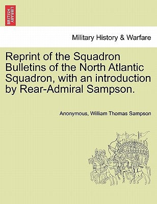 Reprint of the Squadron Bulletins of the North Atlantic Squadron, with an Introduction by Rear-Admiral Sampson. by Anonymous