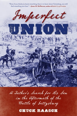 Imperfect Union: A Father's Search for His Son in the Aftermath of the Battle of Gettysburg by Raasch, Chuck