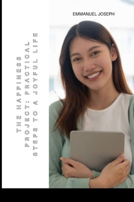 The Happiness Project: Practical Steps to a Joyful Life by Joseph, Emmanuel