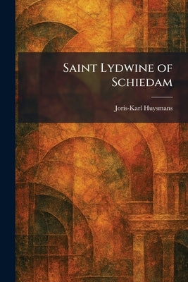 Saint Lydwine of Schiedam by Huysmans, Joris Karl