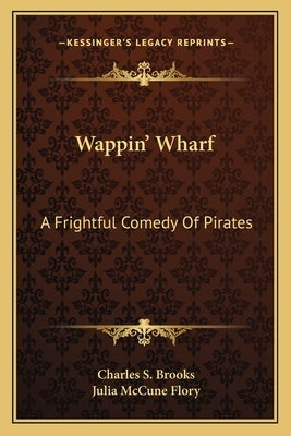 Wappin' Wharf: A Frightful Comedy Of Pirates by Brooks, Charles S.