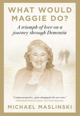 What Would Maggie Do?: A Triumph of Love on a Journey Through Dementia by Maslinski, Michael