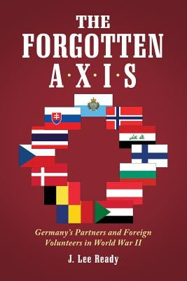 The Forgotten Axis Set: Germany's Partners and Foreign Volunteers in World War II by Ready, J. Lee