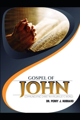 Missional Thinking Series - Part Three - Studies in the Book of John: Communicating Christ to a Pluralistic Society by Hubbard, Perry J.