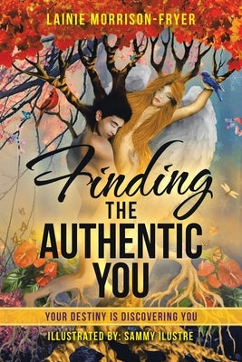 Finding the Authentic You: Your Destiny Is Discovering You by Morrison-Fryer, Lainie