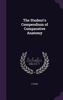 The Student's Compendium of Comparative Anatomy by Evers, P.