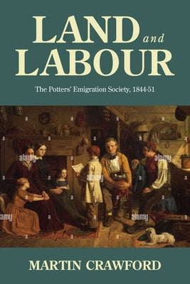 Land and Labour: The Potters' Emigration Society, 1844-51 by Crawford, Martin
