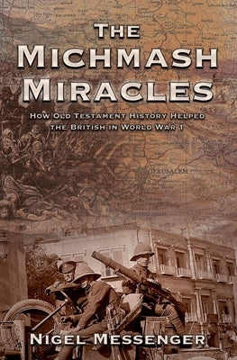 The Michmash Miracles: How Old Testament History Helped the British in World War 1 by Messenger, Nigel