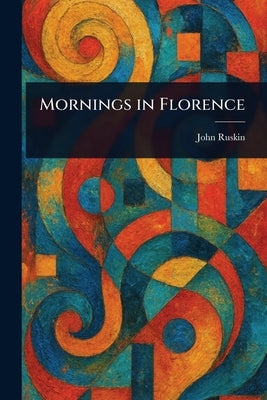 Mornings in Florence by Ruskin, John