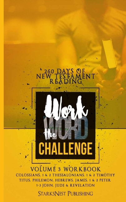 Work the Word Challenge Workbook- Volume 3: 260 Days of New Testament Reading (Colossians through Revelation) by Starks, Gary D.