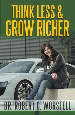 Think Less and Grow Richer by Worstell, Robert C.