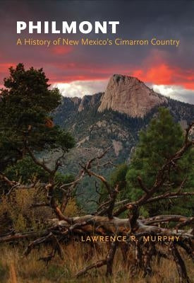 Philmont: A History of New Mexico's Cimarron Country by Murphy, Lawrence R.
