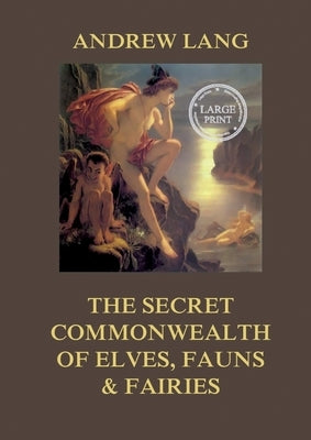 The Secret Commonwealth of Elves, Fauns & Fairies: Large Print Edition for a better reading experience by 