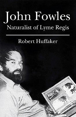 John Fowles: Naturalist of Lyme Regis by Huffaker, Robert