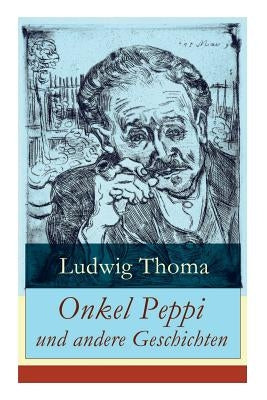 Onkel Peppi und andere Geschichten: Ein Klassiker der bayerischen Literatur gewürzt mit Humor und Satire by Thoma, Ludwig