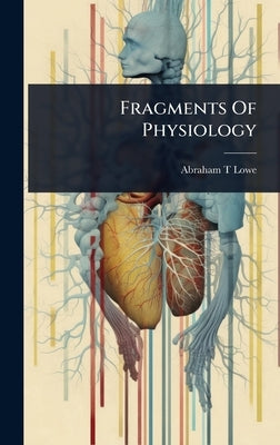 Fragments Of Physiology by Lowe, Abraham T.