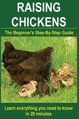 Raising Chickens: Step-By-Step to learn everything you need to know in 20 minutes (Keeping, Caring & Setting Up a Chicken Home, Feeding, by Ellis, Jasmin L.