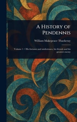 A History of Pendennis by Thackeray, William Makepeace