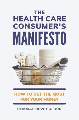 The Health Care Consumer's Manifesto: How to Get the Most for Your Money by Gordon, Deborah Dove