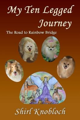 My Ten Legged Journey: The Road to Rainbow Bridge by Knobloch, Shirl