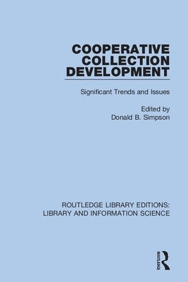 Cooperative Collection Development: Significant Trends and Issues by Simpson, Donald B.