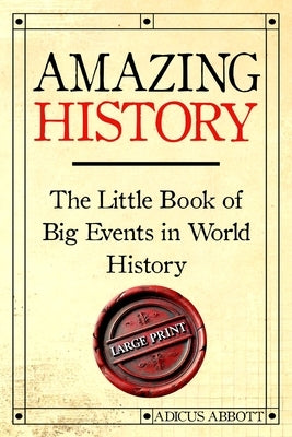 Amazing History Large Print: The Little Book of Big Events in World History by Abbott, Adicus