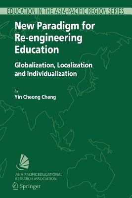 New Paradigm for Re-Engineering Education: Globalization, Localization and Individualization by Cheng, Yin Cheong