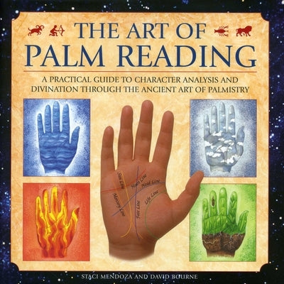 The Art of Palm Reading: A Practical Guide to Character Analysis and Divination Through the Ancient Art of Palmistry by Mendoza, Staci