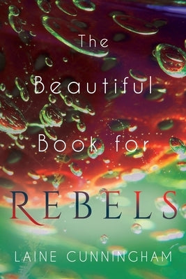 The Beautiful Book for Rebels: A Manifesto for Getting Everything You Deserve by Cunningham, Laine