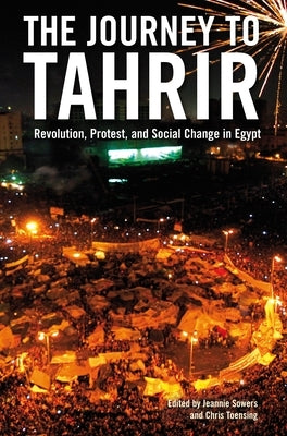 The Journey to Tahrir: Revolution, Protest, and Social Change in Egypt by Sowers, Jeannie