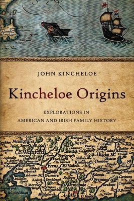 Kincheloe Origins: Explorations in American and Irish Family History by Kincheloe, John