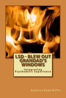 LSD - Blew Out Grandad's Windows: Integrating Psychedelic Experience by Burke Phd, David