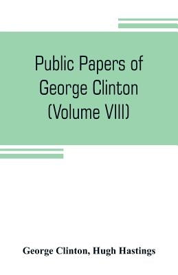 Public papers of George Clinton, first Governor of New York, 1777-1795, 1801-1804 (Volume VIII) by Clinton, George