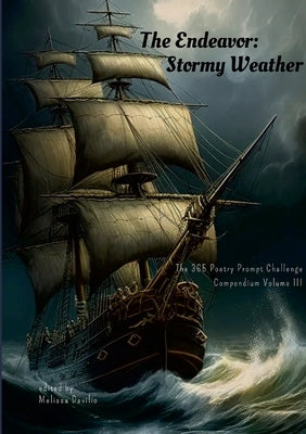 The Endeavor: Stormy Weather: The 365 Poetry Prompt Challenge Compendium Volume III by Davilio, Melissa