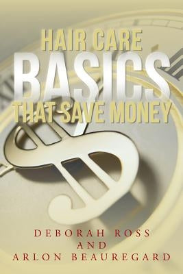 Hair Care Basics That Save Money by Ross, Deborah