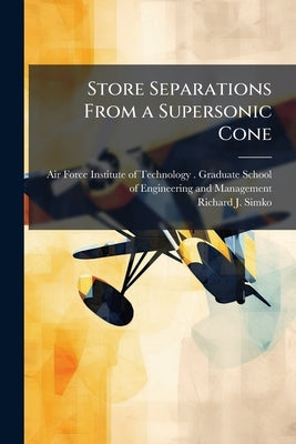 Store Separations From a Supersonic Cone by Air Force Institute of Technology (U S )