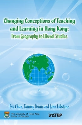 Changing Conceptions of Teaching and Learning in Hong Kong: From Geography to Liberal Studies by Kwan, Tammy