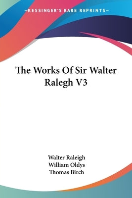 The Works Of Sir Walter Ralegh V3 by Raleigh, Walter
