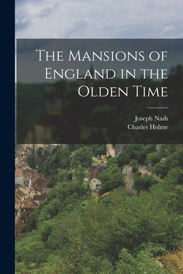 The Mansions of England in the Olden Time by Holme, Charles