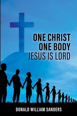 One Christ One Body Jesus Is Lord by Sanders, Donald William