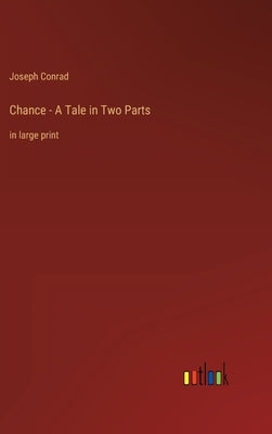Chance - A Tale in Two Parts: in large print by Conrad, Joseph