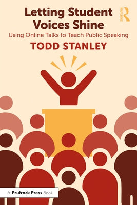 Letting Student Voices Shine: Using Online Talks to Teach Public Speaking by Stanley, Todd