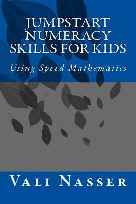 Jumpstart Numeracy Skills for Kids: Using Speed Mathematics by Nasser, Vali