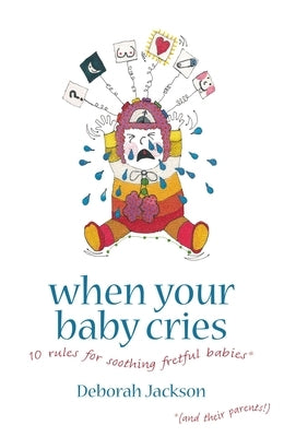 When Your Baby Cries: 10 Rules for Soothing Fretful Babies (and Their Parents!) by Jackson, Deborah