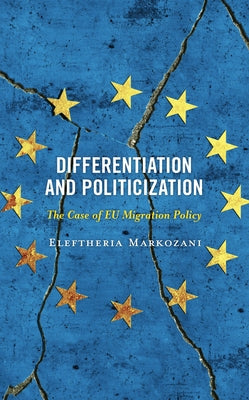 Differentiation and Politicization: The Case of EU Migration Policy by Markozani, Eleftheria