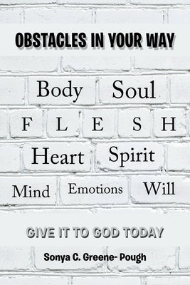 Obstacles in Your Way: Body Soul Flesh Heart Spirit Mind Emotions Will by Greene- Pough, Sonya C.