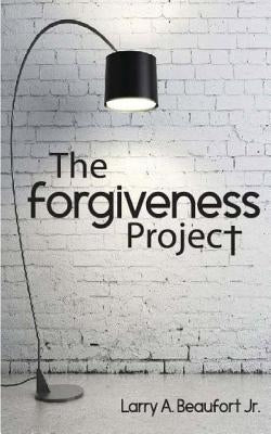 The Forgiveness Project by Beaufort Jr, Larry A.