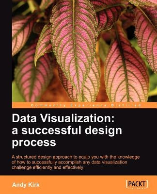 Data Visualization: A Successful Design Process by Kirk, Andy