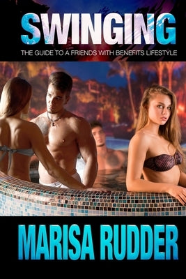 Swinging: The Guide to a Friends with Benefits Lifestyle by Rudder, Marisa