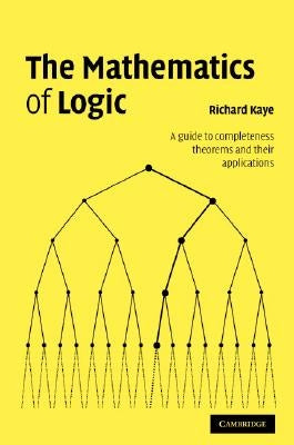 The Mathematics of Logic by Kaye, Richard W.
